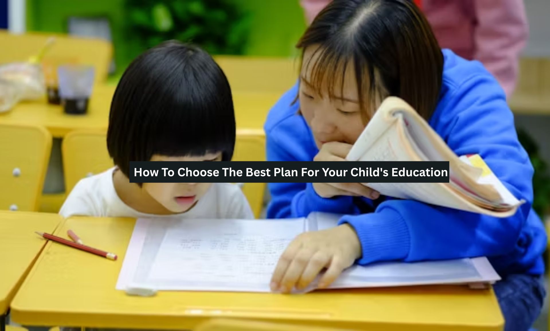 How To Choose The Best Plan For Your Child’s Education