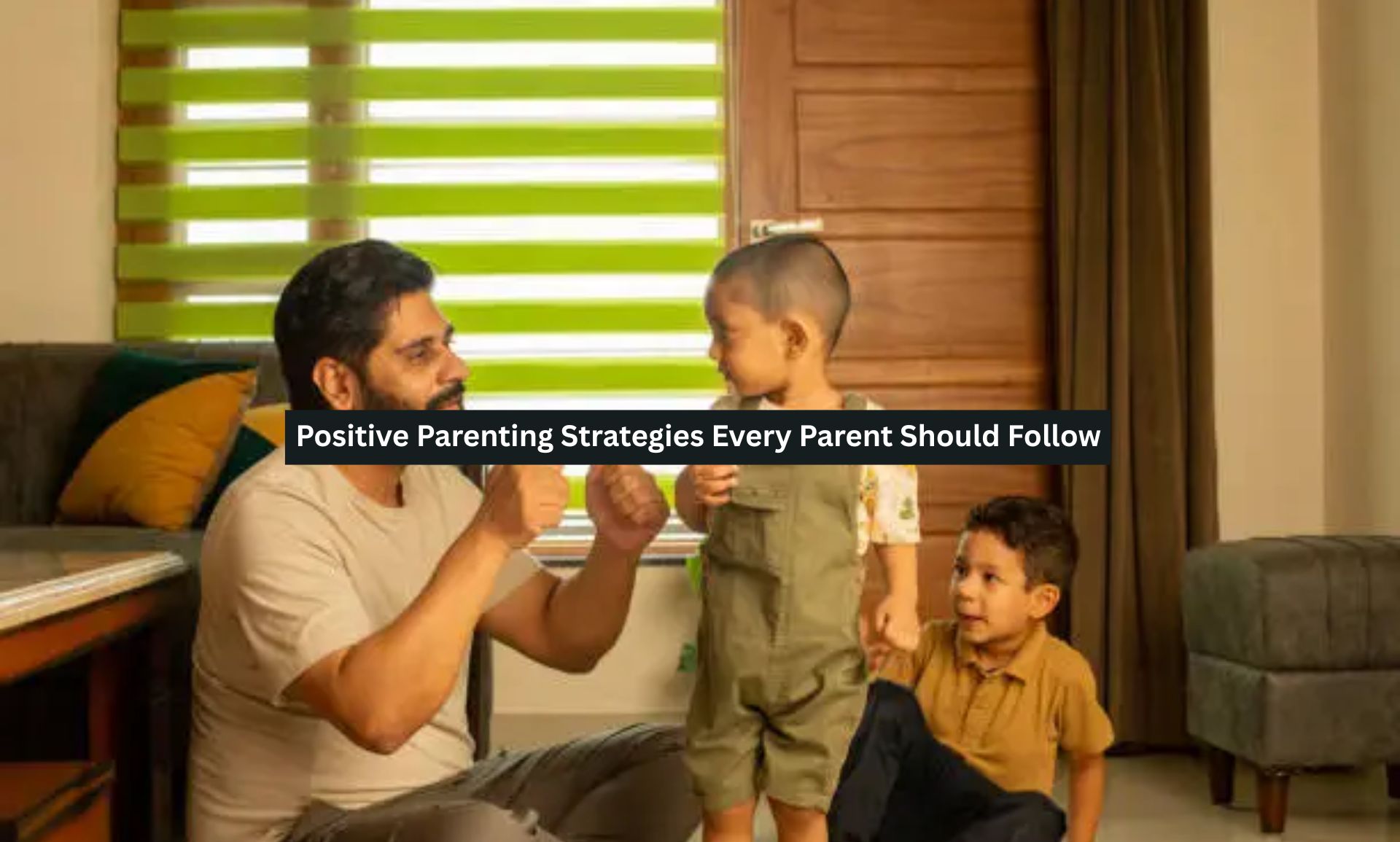 Positive Parenting Strategies Every Parent Should Follow
